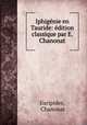 Iphigenie en Tauride: edition classique par E. Chanonat, Euripides, Chanonat 