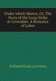 Under which Master, Or, The Story of the Long Strike at Coverdale: A Romance of Labor, William Vicars Lawrance 