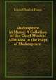 Shakespeare in Music: A Collation of the Chief Musical Allusions in the Plays of Shakespeare ., Elson Louis Charles 