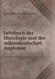 Lehrbuch der Histologie und der mikroskopischen Anatomie, Ladislaus Szymonowicz 