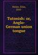 Tutonish: or, Anglo-German union tongue, Molee, Elias, 1845- 