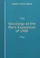 Sociology at the Paris Exposition of 1900, Ward, Lester Frank, 1841-1913 