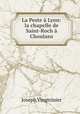 La Peste a Lyon: la chapelle de Saint-Roch a Choulans, Joseph Vingtrinier 