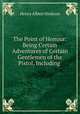 The Point of Honour: Being Certain Adventures of Certain Gentlemen of the Pistol, Including ., Henry Albert Hinkson 