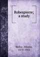 Robespierre; a study, Belloc, Hilaire, 1870-1953 
