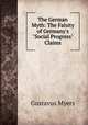 The German Myth: The Falsity of Germany`s "Social Progress" Claims, Gustavus Myers 