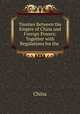 Treaties Between the Empire of China and Foreign Powers: Together with Regulations for the ., China 