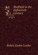 Sheffield in the Eighteenth Century, Robert Eadon Leader 
