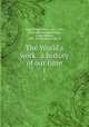 The World`s work . a history of our time. 1, Page, Walter Hines, 1855-1918, [from old catalog] ed,Page, Arthur Wilson, 1883- [from old catalog] ed 