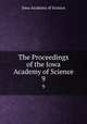 The Proceedings of the Iowa Academy of Science. 9, Iowa Academy of Science 