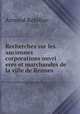 Recherches sur les anciennes corporations ouvri eres et marchandes de la ville de Rennes, Armand Rebillon 