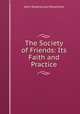 The Society of Friends: Its Faith and Practice, John Stephenson Rowntree 