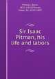 Sir Isaac Pitman, his life and labors, Pitman, Benn, 1822-1910,Pitman, Isaac, Sir, 1813-1897 
