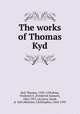 The works of Thomas Kyd, Kyd, Thomas, 1558-1594,Boas, Frederick S. (Frederick Samuel), 1862-1957, ed,Ayrer, Jacob, d. 1605,Marlowe, Christopher, 1564-1593 