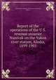 Report of the operations of the U.S. revenue steamer Nunivak on the Yukon river station, Alaska, 1899-1901, United States. Revenue-Cutter Service,Cantwell, John C 