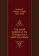 The social problem at the Chicago stock yards microform, Bushnell, Charles Joseph, 1875-1950 
