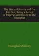 The Story of Russia and the Far East, Being a Series of Papers Contributed to the "Shanghai ., Shanghai Mercury 