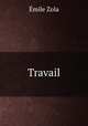 Travail, Zola, Emile, 1840-1902 