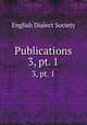 Publications. 3, pt. 1, English Dialect Society 