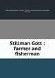 Stillman Gott : farmer and fisherman, Sibley, Edwin Day,John S. Brooks & Company. pbl,University Press (Cambridge, Mass.) prt 