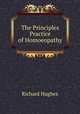 The Principles & Practice of Homoeopathy., Richard Hughes 