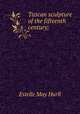 Tuscan sculpture of the fifteenth century;, Estelle May Hurll 