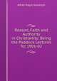 Reason, Faith and Authority in Christianity: Being the Paddock Lectures for 1901-02, Alfred Magill Randolph 
