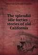 The splendid idle forties : stories of old California, Atherton Gertrude Franklin 