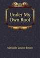 Under My Own Roof, Adelaide Louise Rouse 