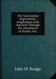 The Vaccination Superstition: Prophylaxis to be Realized Through the Attainment of Health, Not ., John W. Hodge 