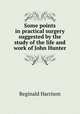 Some points in practical surgery suggested by the study of the life and work of John Hunter, Reginald Harrison 
