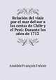 Relacion del viaje por el mar del sur a las costas de Chile y el Peru: Durante los anos de 1712 ., Amedee Francois Frezier 
