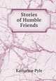 Stories of Humble Friends, Katharine Pyle 