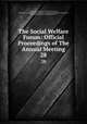 The Social Welfare Forum: Official Proceedings of The Annual Meeting. 28, Conference of Charities and Correction (U.S.), National Conference on Social Welfare, American Social Science Association, National Conference of Social Work (U.S.) 