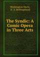 The Syndic: A Comic Opera in Three Acts, Washington Davis, D . S. Hollingshead 