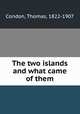 The two islands and what came of them, Condon, Thomas, 1822-1907 