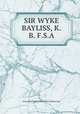 SIR WYKE BAYLISS, K.B. F.S.A, Five Great Painters Of Victorian Era 