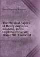 The Physical Papers of Henry Augustus Rowland, Johns Hopkins University, 1876-1901: Collected ., Henry Augustus Rowland 