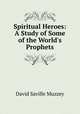 Spiritual Heroes: A Study of Some of the World