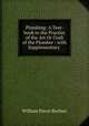 Plumbing: A Text-book to the Practice of the Art Or Craft of the Plumber : with Supplementary ., William Paton Buchan 