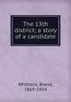 The 13th district; a story of a candidate, Whitlock, Brand, 1869-1934 