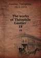 The works of Theophile Gautier . 18, Theophile Gautier 