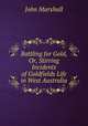 Battling for Gold, Or, Stirring Incidents of Goldfields Life in West Australia, John Marshall 
