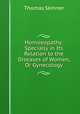 Homoeopathy: Specially in Its Relation to the Diseases of Women, Or Gynecology, Thomas Skinner 