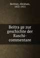Beitra?ge zur geschichte der Raschi-commentare, Berliner, Abraham, 1833-1915 