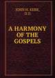A HARMONY OF THE GOSPELS, JOHN H. KERR, D.D. 