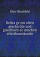 Beitra?ge zur alten geschichte und griechisch-ro?mischen alterthumskunde, Otto Hirschfeld 