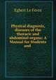 Physical diagnosis, diseases of the thoracic and abdominal organs: A Manual for Students and ., Egbert le Fevre 