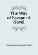 The Way of Escape: A Novel, Margaret Georgina Todd 
