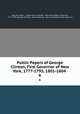 Public Papers of George Clinton, First Governor of New York, 1777-1795, 1801-1804 .. 6, George Clinton , James Austin Holden , New York (State ). Governor, 1777-1795 (George Clinton), Hugh Hastings, New York (State). State Historian 